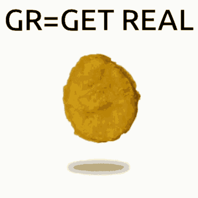 a chicken nugget with the words gr = get real written on it
