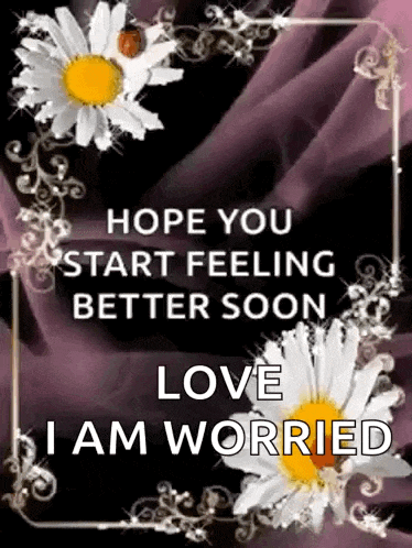 a greeting card with daisies and the words `` hope you start feeling better soon love i am worried ''