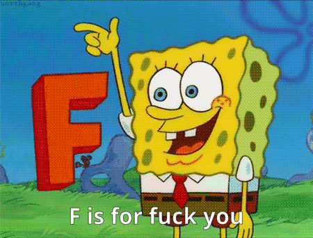 spongebob says " f is for fuck you " in front of a large letter f