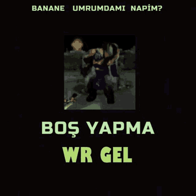 a screen shot of a video game with the words bos yapma wr gel