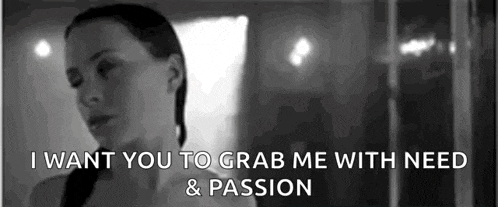 a black and white photo of a woman with the words `` i want you to grab me with need and passion '' written above her .