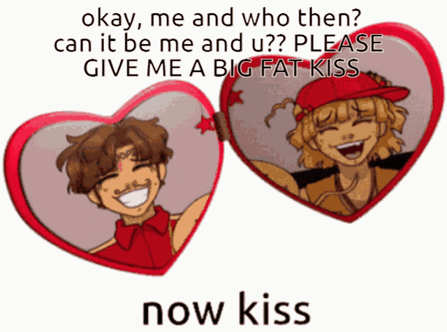 a couple of hearts with the words okay me and who then can it be me and u ? please give me a big fat kiss now kiss