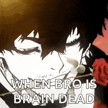 a picture of a man with a rose in his mouth and the words when bro is brain dead