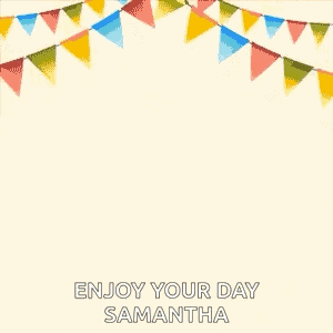 a birthday card with balloons and a gift box with a bow and the words `` enjoy your day samantha '' .