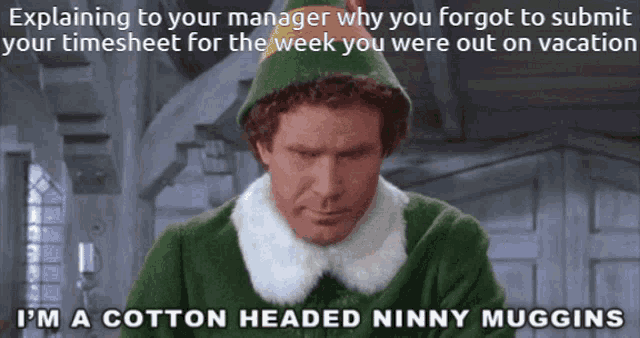 a picture of an elf with a caption that says explaining to your manager why you forgot to submit your timesheet