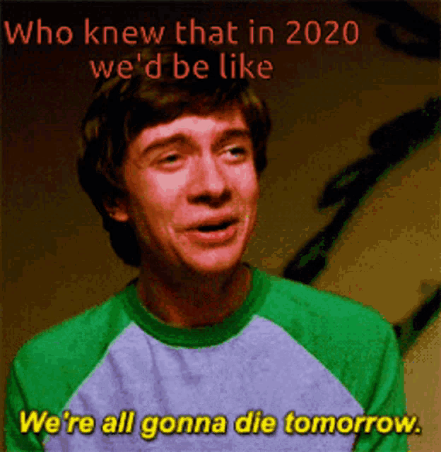 a man in a green shirt says " who knew that in 2020 we 'd be like "