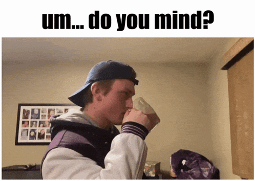 a man drinking from a cup with the words um do you mind on the bottom