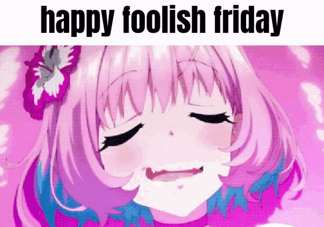 a pink anime girl with a flower in her hair is smiling with the words happy foolish friday above her