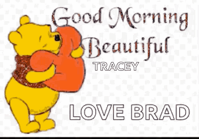 a winnie the pooh holding a heart with the words good morning beautiful tracey love brad
