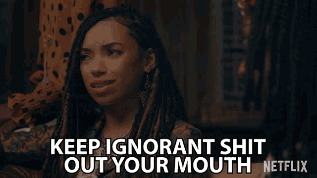a woman with dreadlocks says keep ignorant shit out your mouth on netflix