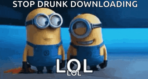 two minions are standing next to each other with the words stop drunk downloading lol