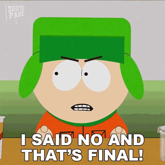 kyle from south park says " i said no and that 's final "
