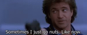 Mel Gibson Just Go Nuts GIF - Mel Gibson Just Go Nuts Lethal Weapon GIFs