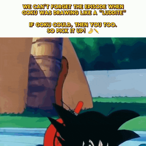 a cartoon of goku with the caption " we can t forget the episode when goku was drawing like a luddite