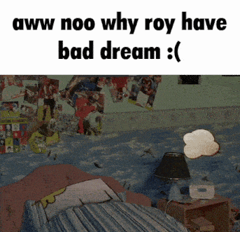 a picture of a bedroom with the words aww noo why roy have bad dream below it