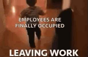 a child is running in a room with the words employees are finally occupied leaving work