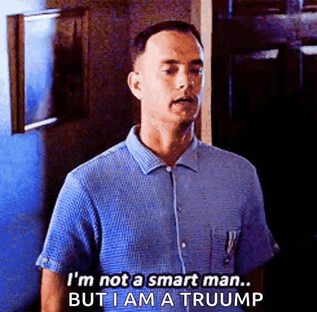 a man in a blue shirt is saying i 'm not a smart man ... but i am a truump .