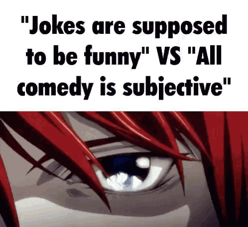 jokes are supposed to be funny vs all comedy is subjective .