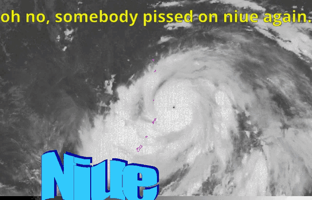 a picture of a hurricane with the words " oh no somebody pissed on niue again " below it