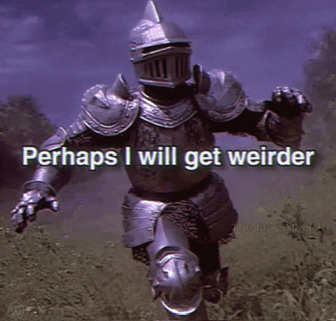 a knight in armor is running through a field with the words perhaps i will get weirder written below him .