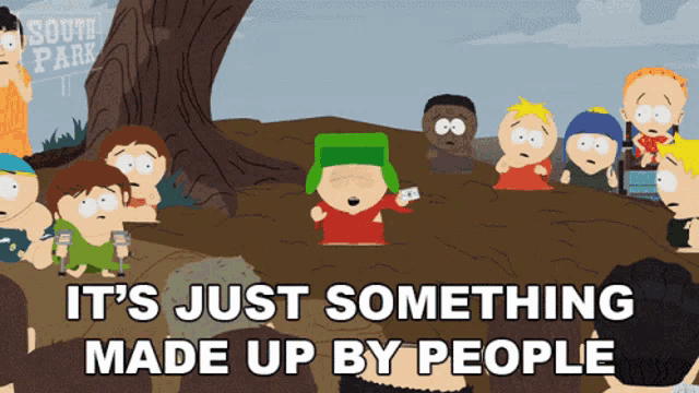 a south park cartoon says it 's just something made by people