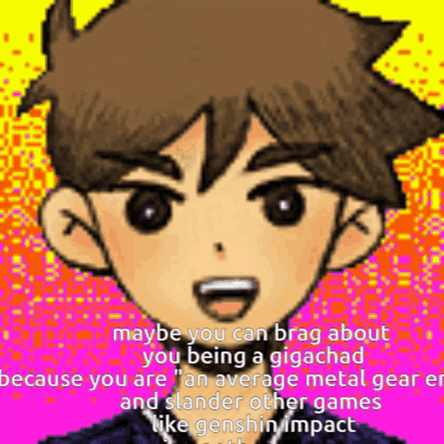 maybe you can brag about you being a gigachad because you are an average metal gear er and slander other games like genshin impact