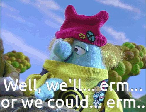 a cartoon character says well we 'll erm or we could