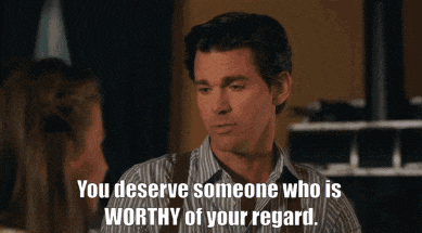 a man says " you deserve someone who is worthy of your regard " to a woman
