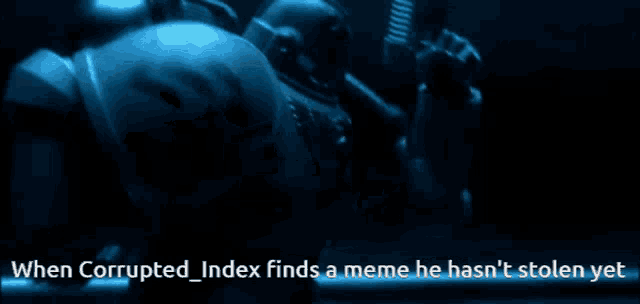 when corrupted_index finds a meme he hasn t stolen yet