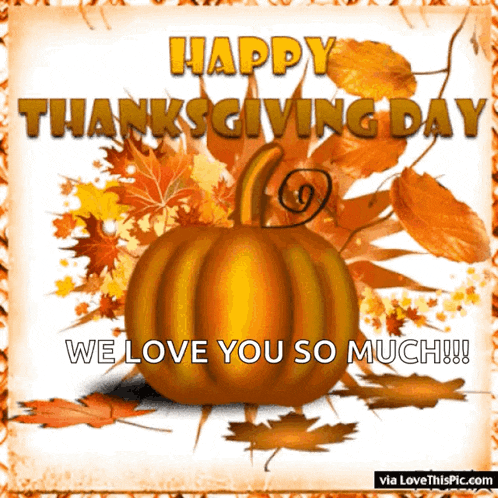 a picture of a pumpkin and leaves with the words happy thanksgiving day we love you so much