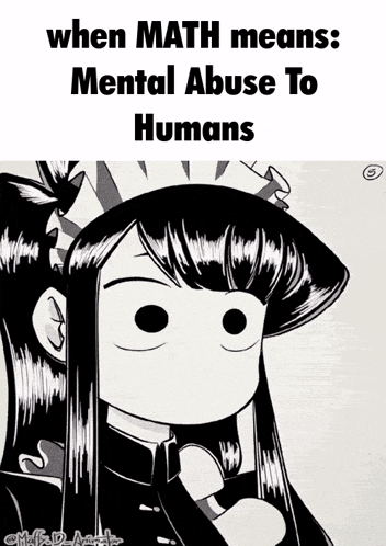 a black and white drawing of a girl with the words when math means mental abuse to humans .