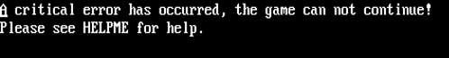 a critical error has occurred , the game can not continue please see helpme for help