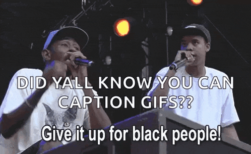 two men singing into microphones with the caption " did yall know you can caption gifs ? give it up for black people ! "