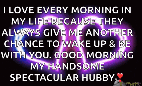 i love every morning in my life because they always give me another chance to wake up