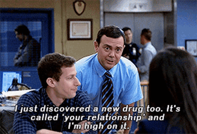 a man in a blue shirt and tie says " i just discovered a new drug too. it 's called your relationship "