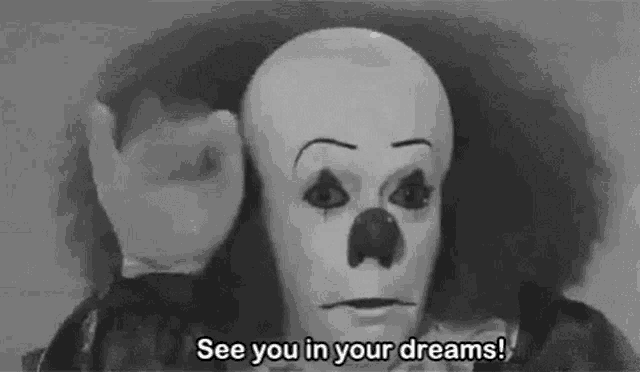 a black and white photo of a scary clown saying `` see you in your dreams ! ''