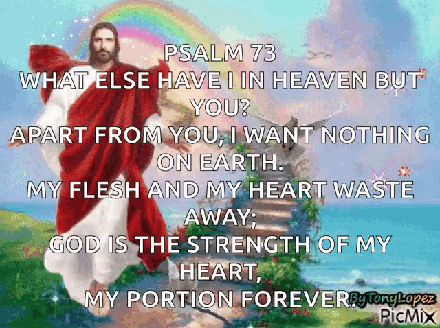 psalm 73 what else have i in heaven but you apart from you i want nothing on earth my flesh and my heart waste away