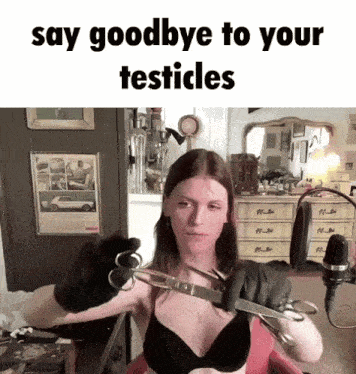 a woman holding a pair of scissors with the words say goodbye to your testicles below her