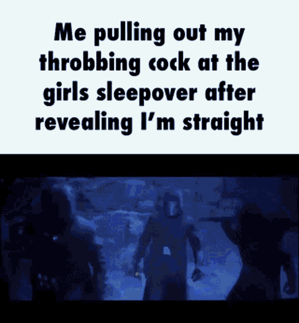 a meme about pulling out a throbbing cock at the girls sleepover