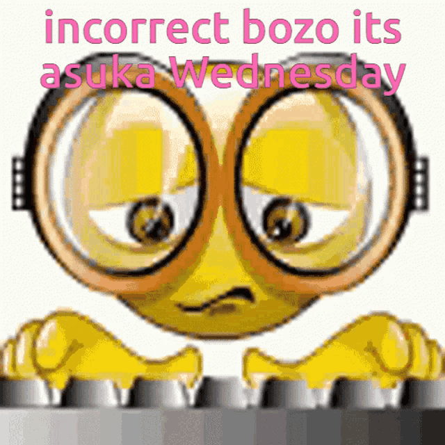 a yellow smiley face with glasses and the words incorrect bozo its asuka wednesday on the bottom
