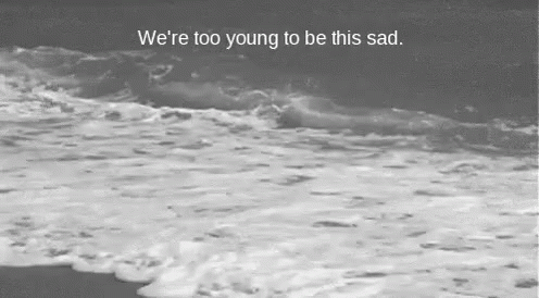 We'Re Too Young To Be This Sad GIF - Young Youth Youths GIFs