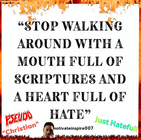 a poster with a quote that says " stop walking around with a mouth full of scriptures and a heart full of hate "