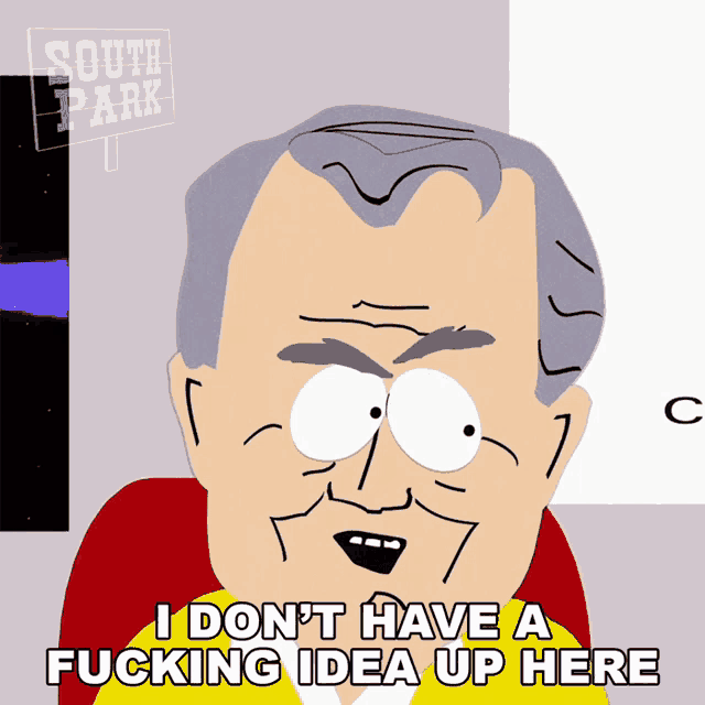 a south park character says i don t have a fucking idea up here