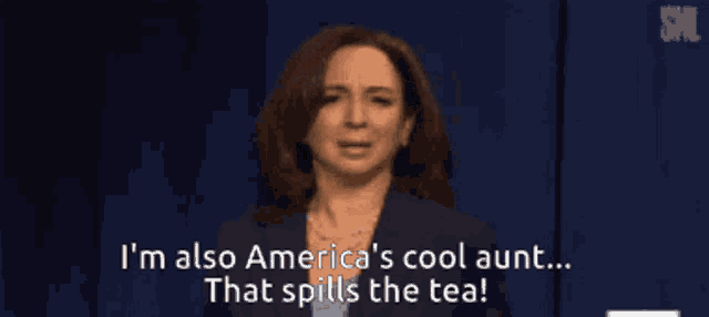 a woman says " i 'm also america 's cool aunt " that spills the tea