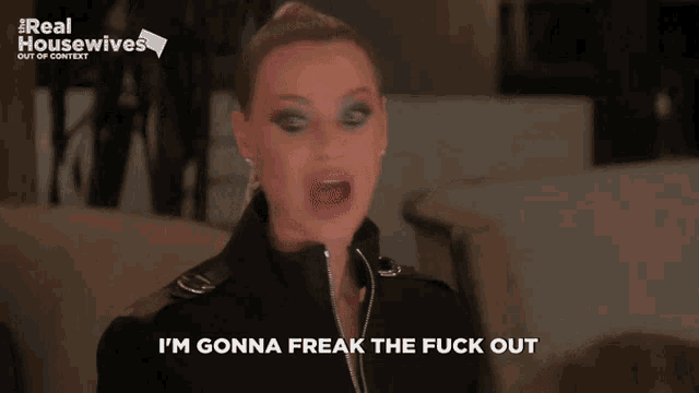 a woman says " i 'm gonna freak the fuck out " while wearing a black jacket