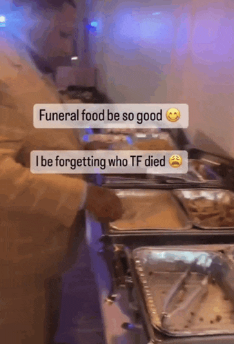a buffet line with the words funeral food be so good and i be forgetting who tf died on the bottom
