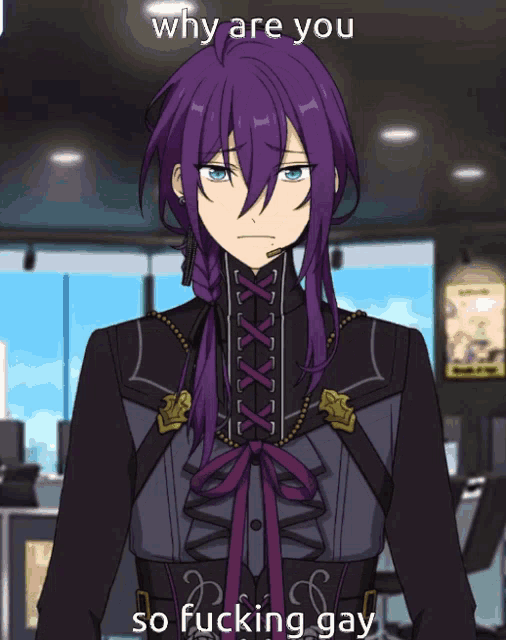 a purple haired anime character with the words why are you so fucking gay below him