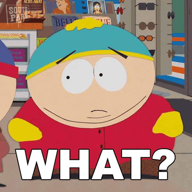 a cartoon character from south park is asking the question " what "