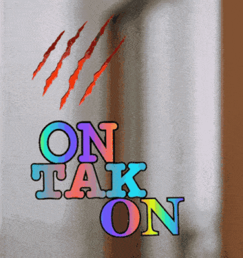 a colorful sign that says on tak on with claw scratches on it