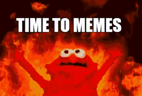 elmo is on fire with the words time to memes written above him